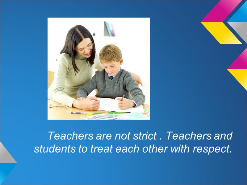 Teachers are not strict . Teachers and students to treat each other with respect.